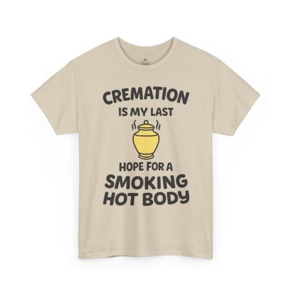 Cremation Is My Last Hope for a Smoking Hot Body T-Shirt