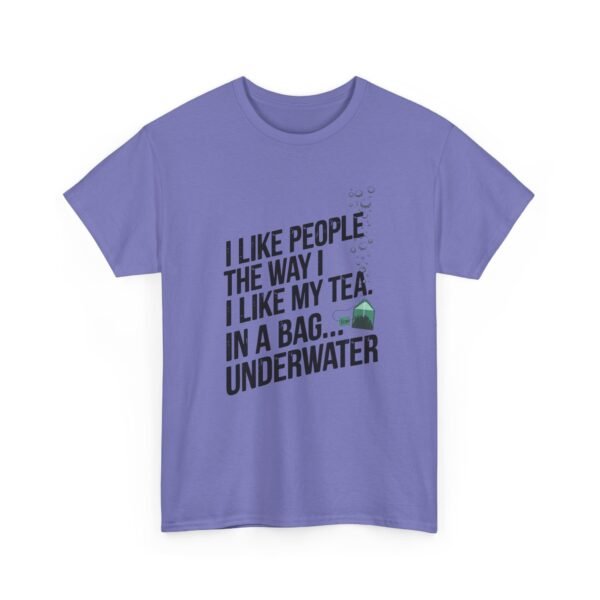 4684965780148526353_2048.jpeg Funny Tea T-Shirt — “I Like People the Way I Like My Tea… In a Bag Underwater” Novelty Tee