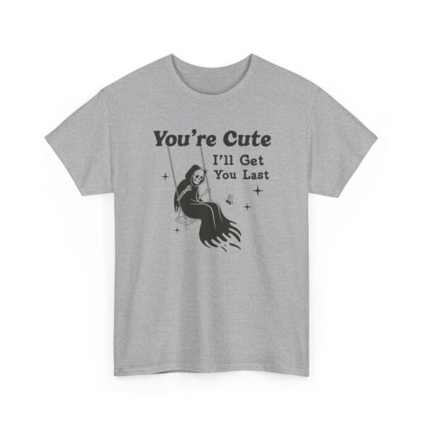 You're Cute I'll Get You Last — Funny Goth Grim Reaper Tee