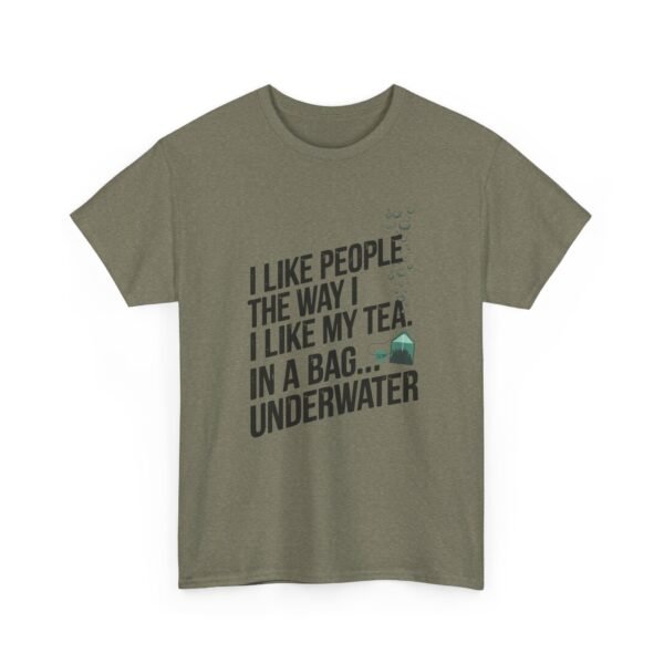5908787523159981602_2048.jpeg Funny Tea T-Shirt — “I Like People the Way I Like My Tea… In a Bag Underwater” Novelty Tee