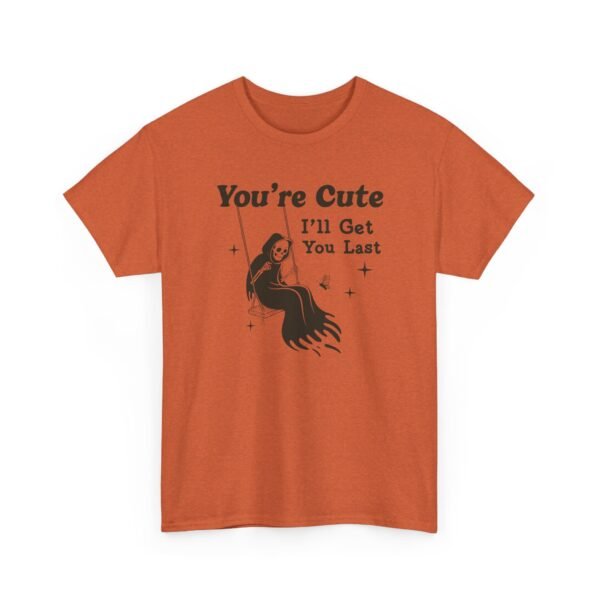 You're Cute I'll Get You Last — Funny Goth Grim Reaper Tee