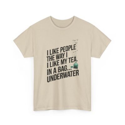 Funny Tea T-Shirt — “I Like People the Way I Like My Tea… In a Bag Underwater” Novelty Tee
