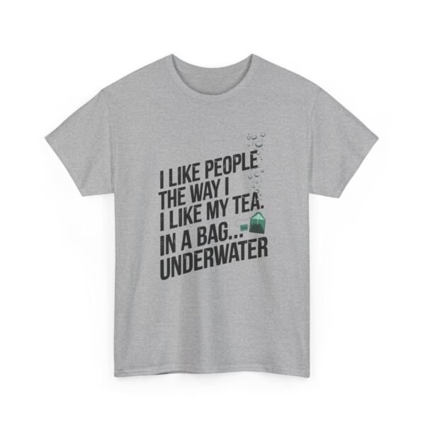 9630227592885893844_2048.jpeg Funny Tea T-Shirt — “I Like People the Way I Like My Tea… In a Bag Underwater” Novelty Tee
