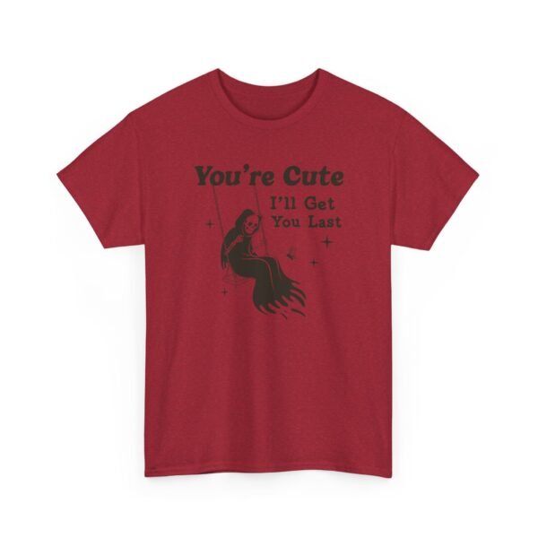 You're Cute I'll Get You Last — Funny Goth Grim Reaper Tee