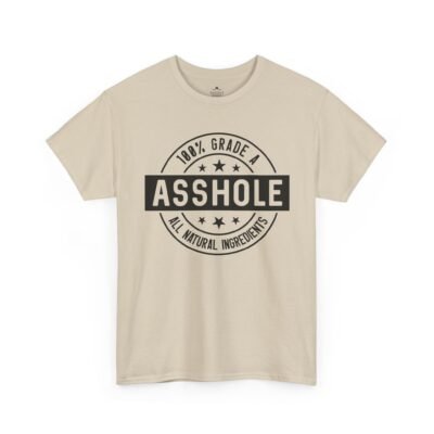 100% Grade A Asshole, All Natural Ingredients