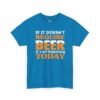 If It Doesn't Require Beer It's Not Happening Today Tee