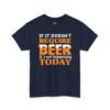 If It Doesn't Require Beer It's Not Happening Today Tee