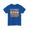 If It Doesn't Require Beer It's Not Happening Today Tee