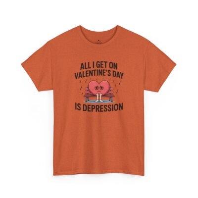 Valentine's Day Funny Tee — "All I Get on Valentine's Day is Depression"