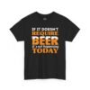 If It Doesn't Require Beer It's Not Happening Today Tee
