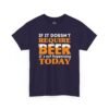 If It Doesn't Require Beer It's Not Happening Today Tee