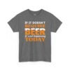 If It Doesn't Require Beer It's Not Happening Today Tee