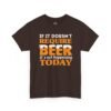 If It Doesn't Require Beer It's Not Happening Today Tee
