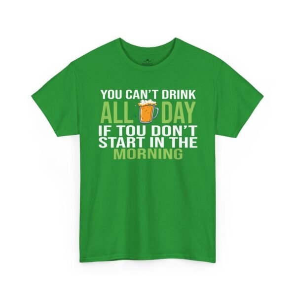 10906379023687938568_2048.jpeg You Can't Drink All Day If You Don't Start In The Morning T-Shirt