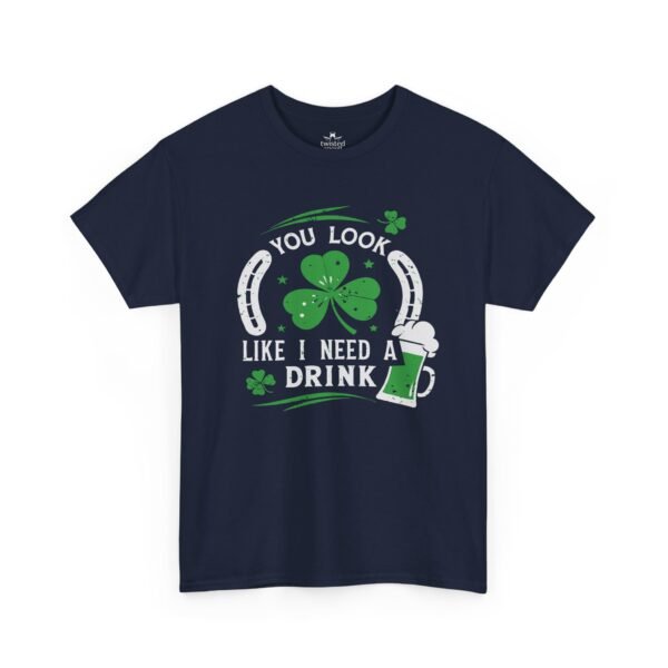 St. Patrick's Shamrock Tee - "You Look Like I Need A Drink" Funny Irish Pub T-Shirt