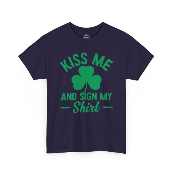 Kiss Me And Sign My Shirt T-Shirt – St. Patrick’s Day Shamrock Party Tee