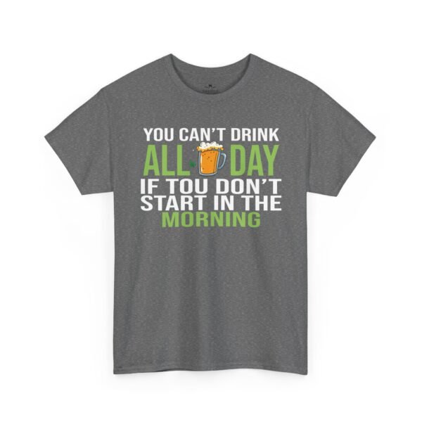6152070729978509074_2048.jpeg You Can't Drink All Day If You Don't Start In The Morning T-Shirt